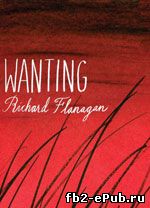 Richard Flanagan. Wanting