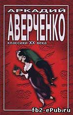 Аркадий Аверченко. Повести и рассказы